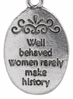Well Behaved Women Rarely Make History - Charm Lanyard Stainless Steel Fashion Women's Lanyard 34" With Lobster Clasp